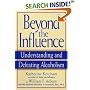 Beyond the Influence: Understanding and Defeating Alcoholism