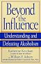Beyond the Influence: Understanding and Defeating Alcoholism