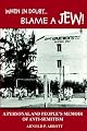WHEN IN DOUBT...BLAME A JEW!: A PERSONAL AND PEOPLE'S MEMOIR OF ANTI-SEMITISM