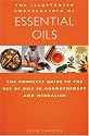 The Illustrated Encyclopedia of Essential Oils: The Complete Guide to the Use of Oils in Aromatherapy & Herbalism