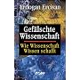 Gef�lschte Wissenschaft. Wie Wissenschaft Wissen schafft