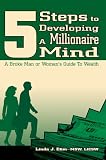 5 Steps to Developing A Millionaire Mind: A Broke Man or Woman's Guide To Wealth