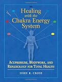 Healing with the Chakra Energy System: Acupressure, Bodywork, and Reflexology for Total Health