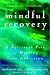 Mindful Recovery: A Spiritual Path to Healing from Addiction