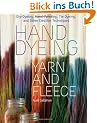 Hand Dyeing Yarn and Fleece: Dip-Dyeing, Hand-Painting, Tie-Dyeing, and Other Creative Techniques