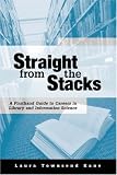 Straight from the Stacks: A First-Hand Guide to Careers in Library and Information Science