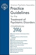 American Psychiatric Association Practice Guidelines for the Treatment of Psychiatric Disorders: Compendium 2006