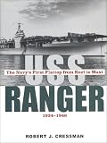 USS <i>Ranger</i>: The Navys First Flattop from Keel to Mast, 1934-1946