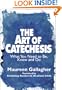 The Art of Catechesis: What You Need to Be, Know and Do