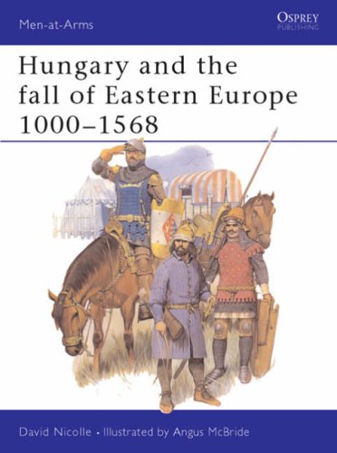 Hungary and the Fall of Eastern Europe, 1000-1568 (Men-at-arms)