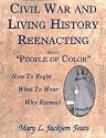 Civil War and Living History Reenacting: About "People of Color"--How to Begin * What to Wear * Why Reenact