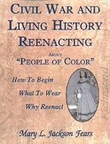 Civil War and Living History Reenacting: About "People of Color"--How to Begin * What to Wear * Why Reenact