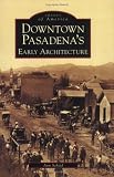 Downtown Pasadenas Early Architecture   CA  Images Of America