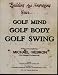 Building and Improving Your Golf Mind, Golf Body, Golf Swing