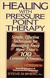 Healing With Pressure Point Therapy: Simple, Effective Techniques for Massaging Away More Than 100 Common Ailments