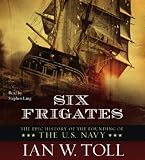 Six Frigates: The Epic History of the Founding of the U.S. Navy