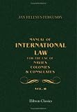 Manual of International Law, for the Use of Navies, Colonies & Consulates: Volume 2