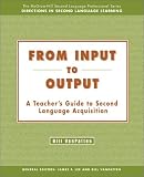  : From Input to Output:  A Teacher's Guide to Second Language Acquisition