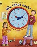 Wie lange noch? Ein Bilderbuch &uuml;ber die Uhr und die Zeit - Isabel Abedi, Dagmar Henze