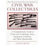 The Illustrated Encyclopedia of Civil War Collectibles: A Comprehensive Guide to Union and... by Chuck Lawliss