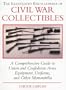 The Illustrated Encyclopedia of Civil War Collectibles: A Comprehensive Guide to Union and Condederate Arms, Equipment, Uniforms, and Other Memorabilia
