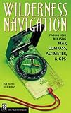 Wilderness Navigation: Finding Your Way Using Map, Compass, Altimeter & Gps (Mountaineers Outdoor Basics)