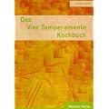 Das Vier Temperamente Kochbuch: Schw�chen ausgleichen, St�rken f�rdern. Ihrem Typ gem�ss die richtige Ern�hrung finden