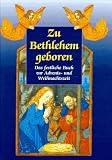 Zu Bethlehem geboren. Das festliche Buch zur Advents- und Weihnachtszeit - 