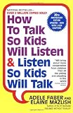 By Adele Faber, Elaine Mazlish: How to Talk So Kids Will Listen & Listen So Kids Will Talk