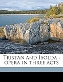 Tristan and Isolda: opera in three acts