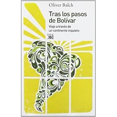 Tras los pasos de Bol�var : viaje a trav�s de un continente inquieto