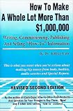 How to Make a Whole Lot More Than 1,000,000 Writing, Commissioning, Publishing, and Selling How to Information