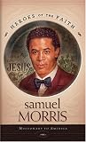 Samuel Morris: Missionary to America (Heroes of the Faith)