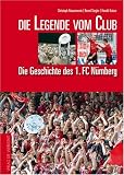 Produkt-Bild: Die Legende vom Club. Die Geschichte des 1. FC N&uuml;rnberg (Grosse Traditionsvereine)