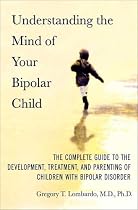 Understanding the Mind of Your Bipolar Child: The Complete Guide to the Development, Treatment, and Parenting of Children with Bipolar Disorder