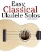 Easy Classical Ukulele Solos: Featuring music of Bach, Mozart, Beethoven, Vivaldi and other composers. In Standard Notation and TAB (Easy Classical Solos & Duets) Easy Classical Ukulele Solos: Featuring music of Bach, Mozart, Beethoven, Vivaldi and other composers. In Standard Notation and TAB (Easy Classical Solos & Duets)