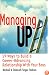 Managing Up: 59 Ways to Build a Career-Advancing Relationship with Your Boss