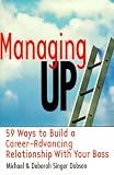 Managing Up: 59 Ways to Build a Career-Advancing Relationship with Your Boss