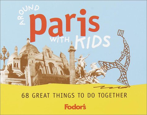 City Travel Guides Discounted  Books : Around Paris with Kids: 68 Great Things to Do Together (Fodor's Guides)