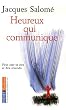 Heureux qui communique : Pour oser se dire et �tre entendu