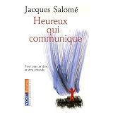 Heureux qui communique : Pour oser se dire et �tre entendupar Jacques Salom�