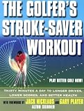 The Golfer's Stroke-Saver Workout: 30 Minutes a Day to Longer Drive, Lower Scores, and Better Health