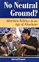 No Neutral Ground?: Abortion Politics In An Age Of Absolutes (Dilemmas in American Politics)