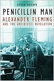 Penicillin Man: Alexander Fleming and the Antibiotic Revolution