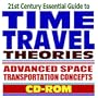 21st Century Essential Guide to Time Travel Theories and Advanced Space Transportation and Propulsion Concepts (CD-ROM)