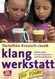 Klang-Werkstatt f&uuml;r Kinder: Miteinander Instrumente bauen und Musik machen - Dorothee Kreusch-Jacob