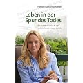 Leben in der Spur des Todes: Der Unfalltod meiner Familie und die Reise ins Leben danach