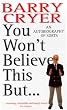 You Won't Believe This But...: An Autobiography of Sorts