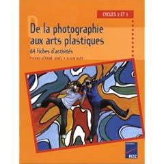 De la photographie aux arts plastiques cycles 2 et 3 : 64 fiches d'activit�s