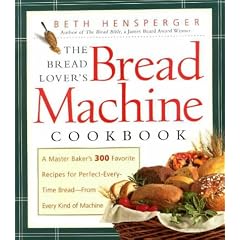 The Bread Lover's Bread Machine Cookbook: A Master Baker's 300 Favourite Recipes for Perfect Every Time Bread - from Every Kind of Machine